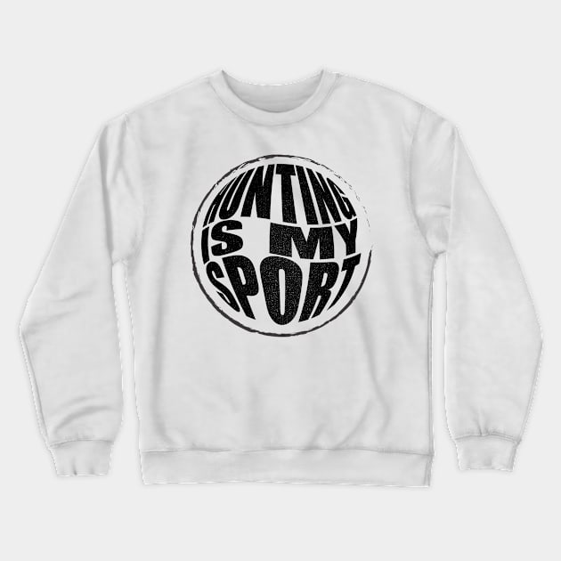 Hunting Is My Sport Crewneck Sweatshirt by NAKLANT